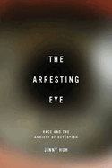 The Arresting Eye: Race and the Anxiety of Detection