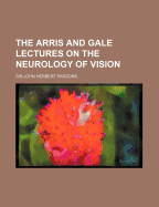 The Arris and Gale Lectures on the Neurology of Vision