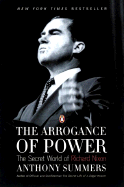 The Arrogance of Power: The Secret World of Richard Nixon - Summers, Anthony, and Swan, Robbyn