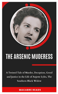 The Arsenic Muderess: A Twisted Tale of Murder, Deception, Greed and Justice in the Life of Anjette Lyles, the Southern Black Widow