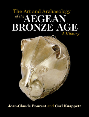 The Art and Archaeology of the Aegean Bronze Age: A History - Poursat, Jean-Claude, and Knappett, Carl (Translated by)