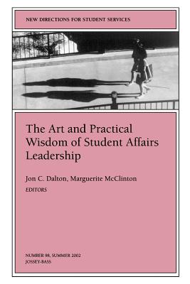 The Art and Practical Wisdom of Student Affairs Leadership: New Directions for Student Services, Number 98 - Dalton, Jon C (Editor), and McClinton, Marguerite (Editor)