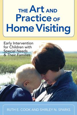 The Art and Practice of Home Visiting: Early Intervention for Children with Special Needs and Their Families - Cook, Ruth E, Dr., and Sparks, Shirley N, and Rosetti, Louis (Foreword by)