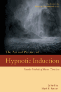 The Art and Practice of Hypnotic Induction: Favorite Methods of Master Clinicians
