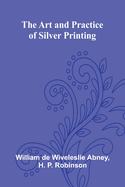 The Art And Practice Of Silver Printing