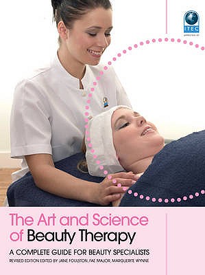 The Art and Science of Beauty Therapy: A Complete Guide for Beauty Specialists - Foulston, Jane (General editor)