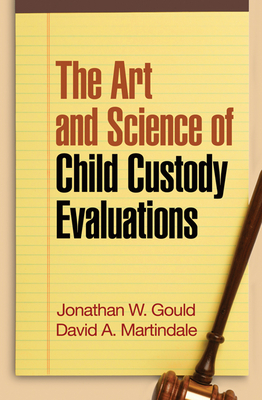 The Art and Science of Child Custody Evaluations - Gould, Jonathan W, PhD, Abpp, and Martindale, David A, PhD