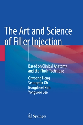 The Art and Science of Filler Injection: Based on Clinical Anatomy and the Pinch Technique - Hong, Giwoong, and Oh, Seungmin, and Kim, Bongcheol