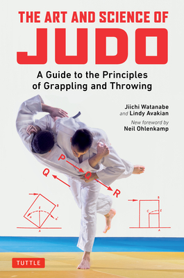 The Art and Science of Judo: A Guide to the Principles of Grappling and Throwing - Watanabe, Jiichi, and Avakian, Lindy, and Ohlenkamp, Neil (Foreword by)
