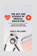 The Art and Science of Medical Education: Navigating Training and Career Paths in Healthcare