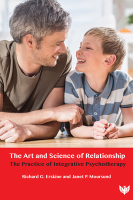 The Art and Science of Relationship: The Practice of Integrative Psychotherapy - Erskine, Richard G., and Moursund, Janet