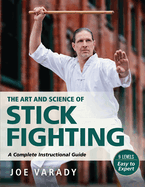 The Art and Science of Stick Fighting: Complete Instructional Guide