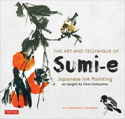 The Art and Technique of Sumi-E Japanese Ink Painting: Japanese Ink Painting as Taught by Ukao Uchiyama - Thompson, Kay Morrissey