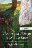 The Art and Thought of John La Farge: Picturing Authenticity in Gilded Age America