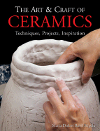 The Art & Craft of Ceramics: Techniques, Projects, Inspiration