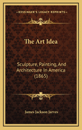 The Art Idea: Sculpture, Painting, and Architecture in America (1865)