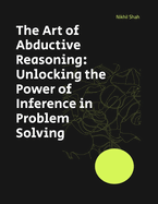 The Art of Abductive Reasoning: Unlocking the Power of Inference in Problem Solving