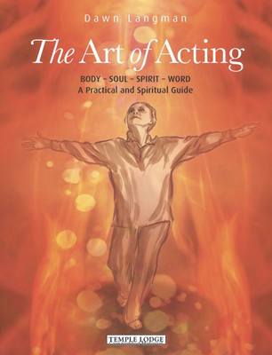 The Art of Acting: Body  -  Soul  -  Spirit  -  Word:  A Practical and Spiritual Guide - Langman, Dawn