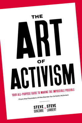 The Art of Activism: Your All-Purpose Guide to Making the Impossible Possible - Duncombe, Stephen, and Lambert, Steve