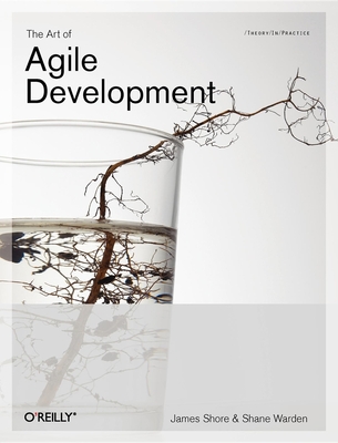 The Art of Agile Development: Pragmatic Guide to Agile Software Development - Shore, James, and Warden, Shane