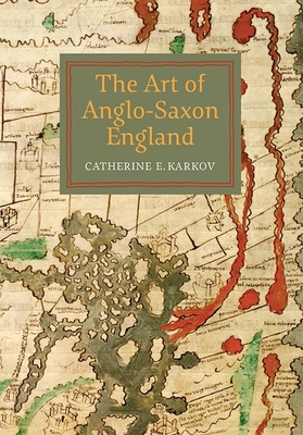 The Art of Anglo-Saxon England - Karkov, Catherine E