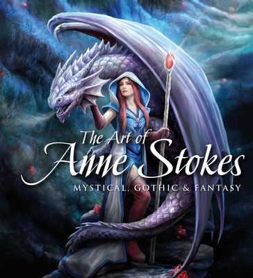 The Art of Anne Stokes: Mystical, Gothic & Fantasy - Stokes, Anne, and Woodward, John