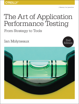 The Art of Application Performance Testing: From Strategy to Tools - Molyneaux, Ian