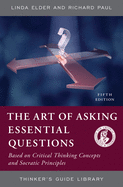 The Art of Asking Essential Questions: Based on Critical Thinking Concepts and Socratic Principles