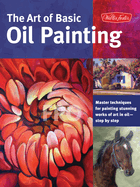 The Art of Basic Oil Painting (Collector's Series): Master techniques for painting stunning works of art in oil-step by step