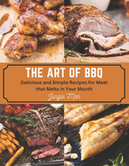 The Art of BBQ: Delicious and Simple Recipes for Meat that Melts in Your Mouth