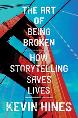 The Art of Being Broken: How Storytelling Saves Lives - Hines, Kevin
