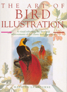 The Art of Bird Illustration: A Visual Tribute to the Lives and Achievements of the Classic Bird Illustrators