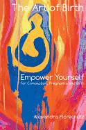 The Art of Birth: Empower Yourself for Contraception, Pregnancy and Birth