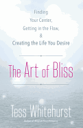 The Art of Bliss: Finding Your Center, Getting in the Flow & Creating the Life You Desire
