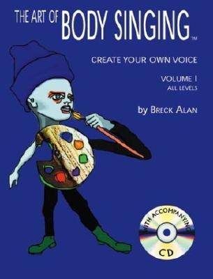 The Art of Body Singing 2nd Edition: Create Your Own Voice, Vol. 1 - Alan, Breck