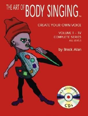 The Art of Body Singing: Create Your Own Voice Vols. 1-4 - Alan, Breck, and Breck, Alan