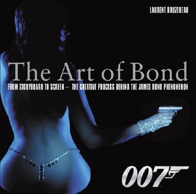 The Art of Bond: From Storyboard to Screen: The Creative Process Behind the James Bond Phenomenon - Bouzereau, Laurent