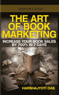 The Art of Book Marketing: Increase Your Book Sales by 700% in 7 Days