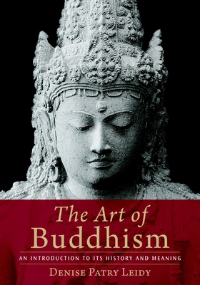 The Art of Buddhism: An Introduction to Its History and Meaning - Leidy, Denise Patry