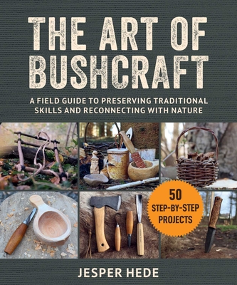 The Art of Bushcraft: A Field Guide to Preserving Traditional Skills and Reconnecting with Nature - Hede, Jesper, and Gardner, Kim (Translated by)