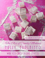 The Art of Candy Making Fully Explained: With 105 Candy Recipes