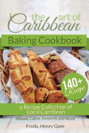 The Art of Caribbean Baking Cookbook: A Recipe Collection of Local Caribbean Bread, Cakes, Desserts and More