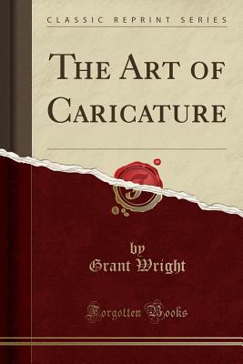 The Art of Caricature (Classic Reprint) - Wright, Grant