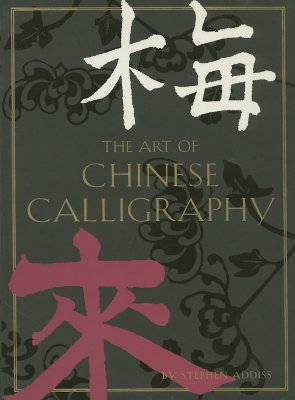 The Art of Chinese Calligraphy - Addiss, Stephen, Professor, Ph.D.
