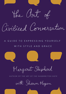 The Art of Civilized Conversation: A Guide to Expressing Yourself with Style and Grace