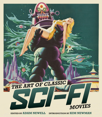 The Art of Classic Sci-Fi Movies: An Illustrated History - Newell, Adam (Editor), and Newman, Kim (Foreword by)