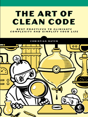 The Art of Clean Code: Best Practices to Eliminate Complexity and Simplify Your Life - Mayer, Christian