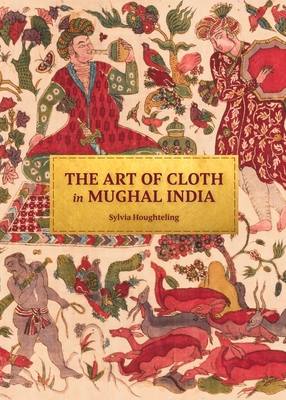The Art of Cloth in Mughal India - Houghteling, Sylvia