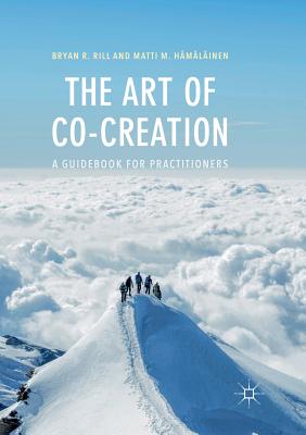 The Art of Co-Creation: A Guidebook for Practitioners - Rill, Bryan R, and Hmlinen, Matti M