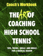 The Art of Coaching High School Tennis: Coach's Workbook